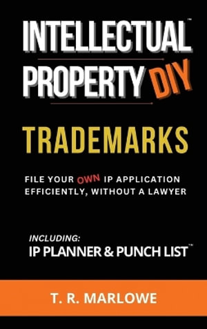 Trademarks : File Your Own IP Application Efficiently, Without A Lawyer - T. R. Marlowe