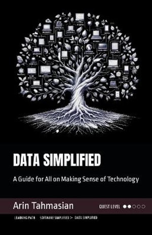 Tech Simplified : A Guide for All on Making Sense of Technology - Arin Tahmasian