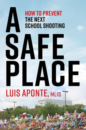 A Safe Place : How to Prevent the Next School Shooting - Luis D. Aponte