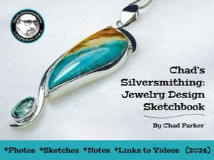Chad's Silversmithing Jewelry Design Sketchbook : An Annotated Guide to 2024's Video Tutorials - Chad Parker