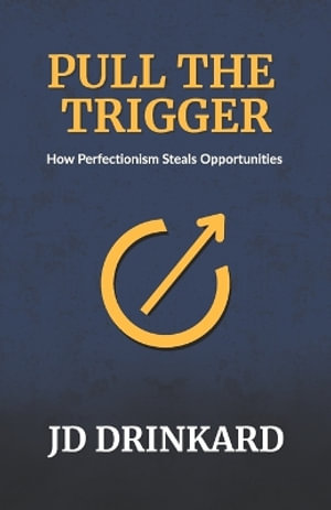 Pull the Trigger : How Perfectionism Steals Opportunities - JD Drinkard