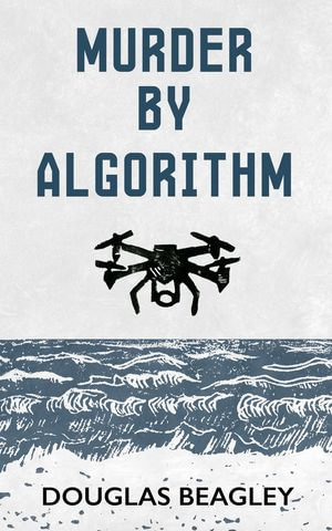 Murder by Algorithm - Douglas Beagley