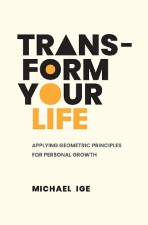 Transform Your Life : Applying Geometric Principles for Personal Growth - Michael Ige