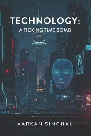 Technology : A Ticking Time Bomb - Aarkan Singhal